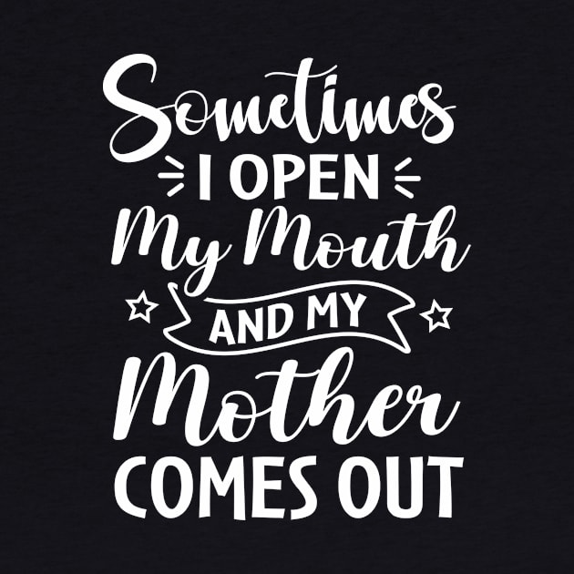 Sometimes I Open My Mouth and My Mother Comes Out by TheDesignDepot